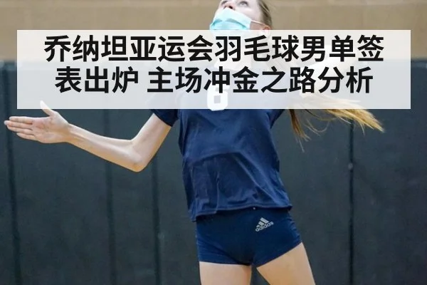 乔纳坦亚运会羽毛球男单签表出炉 主场冲金之路分析